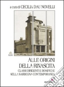 Alle origini della rinascita. Classi dirigenti e bonifiche nella Sardegna contemporanea libro di Dau Novelli C. (cur.)