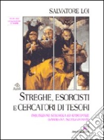 Streghe esorcisti e cercatori di tesori. Inquisizione spagnola ed episcopale (Sardegna, secoli XVI-XVIII) libro di Loi Salvatore