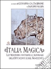 «Italia magica». Letteratura fantastica e surreale dell'Ottocento e del Novecento libro di Caltagirone G. (cur.); Maxia S. (cur.)