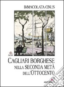 Cagliari borghese nella seconda metà dell'Ottocento libro di Cinus Immacolata