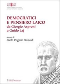 Democratici e pensiero laico. Da Giorgio Asproni a Guido Laj libro di Gastaldi P. V. (cur.)