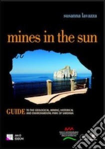 Mines in the sun Guide to the Geological, Mining, Historical and Environmental Park of Sardinia libro di Lavazza Susanna