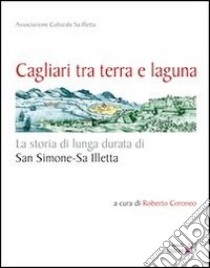 Cagliari tra terra e laguna. La storia di lunga durata di San Simone-Sa Illetta libro di Coroneo R. (cur.)
