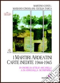 I martiri ardeatini. Carte inedite 1944-1945 in onore di Attilio Ascarelli a 50 anni dalla scomparsa libro di Contu Martino - Cingolani Mariano - Tasca Cecilia