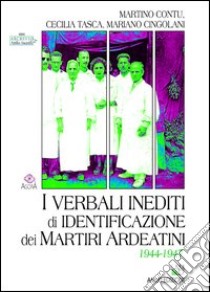 I verbali inediti di identificazione dei Martiri Ardeatini. 1944-1947 libro di Contu Martino; Tasca Cecilia; Cingolani Mariano