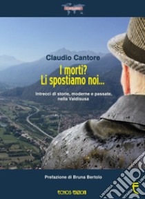 I morti? Li spostiamo noi... Intrecci di storie, moderne e passate, nella Valdisusa libro di Cantore Claudio