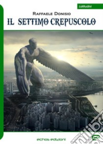 Il settimo crepuscolo libro di Donisio Raffaele