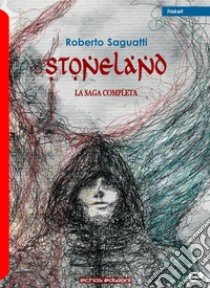 Stoneland. La saga completa libro di Saguatti Roberto
