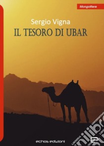 Il tesoro di Ubar libro di Vigna Sergio