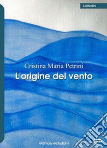 L'origine del vento libro di Petrini Cristina Maria