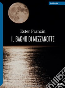 Il bagno di mezzanotte libro di Franzin Ester