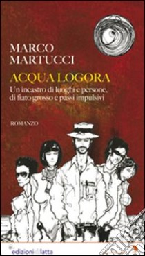 Acqua logora libro di Martucci Marco