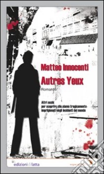 Autres yeux-Altri occhi. Per scoprire che siamo tragicamente imprigionati negli incidenti del mondo libro di Innocenti Matteo