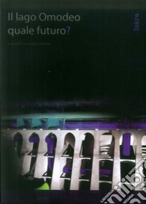 Il lago Omodeo. Quale futuro? libro di Deiana G. (cur.)