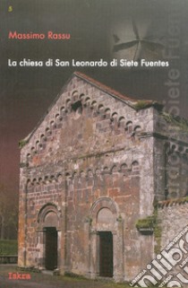 La Chiesa di San Leonardo di Siete Fuentes libro di Rassu Massimo