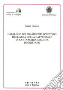 Catalogo dei frammenti scultorei dell'area della cattedrale di S. Maria Assunta di Oristano libro di Danieli Nadir