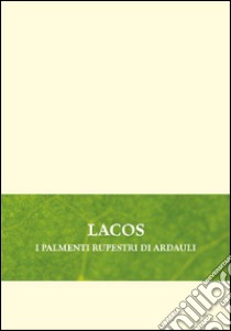 Lacos. I palmenti rupestri di Ardauli libro di Loi Cinzia; Ciacci Andrea