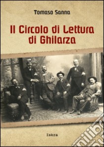 Il circolo di lettura di Ghilarza (1848-2015). Storia di un sodalizio libro di Sanna Tomaso