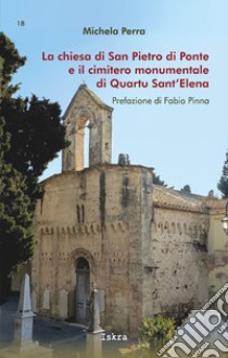 La chiesa di San Pietro di Ponte e il cimitero monumentale di Quartu Sant'Elena libro di Perra Michela