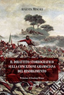 Il dibattito storiografico sulla concezione gramsciana del Risorgimento. Nuova ediz. libro di Miscali Augusta