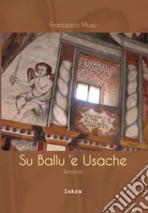 Su ballu 'e Usache. Nuova ediz. libro di Musu Francesco