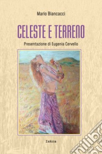 Celeste e Terreno libro di Biancacci Mario