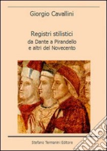 Registri stilistici. Da Dante a Pirandello e altri del Novecento libro di Cavallini Giorgio