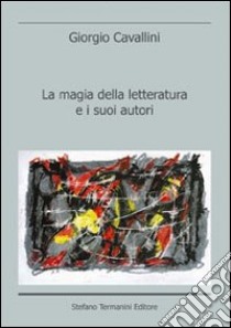 La magia della letteratura e i suoi autori libro di Cavallini Giorgio