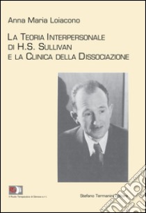 La teoria interpersonale di H.S. Sullivan e la clinica della dissociazione libro di Loiacono Anna Maria