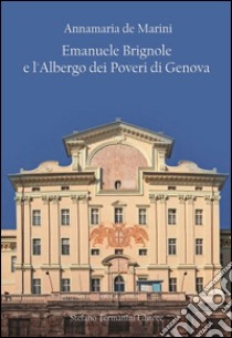 Emanuele Brignole e l'Albergo dei poveri di Genova libro di De Marini Annamaria