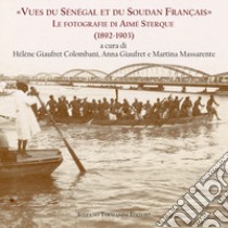 «Vues du Sénégal et du Soudan Frnçais». Le fotografie di Aimé Sterque (1892-1903). Ediz. italiana e francese libro di Giaufret Colombani H. (cur.); Giaufret A. (cur.); Massarente M. (cur.)