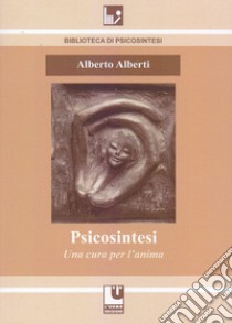 Psicosintesi. Una cura per l'anima libro di Alberti Alberto