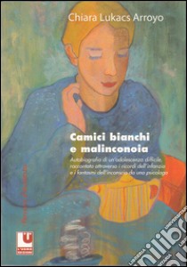 Camici bianchi e malinconia libro di Lukacs Arroyo Chiara