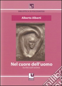 Nel cuore dell'uomo. Scritti sull'anima libro di Alberti Alberto