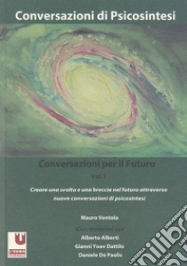 Conversazioni per il futuro. Vol. 1: Creare una svolta e una breccia nel futuro attraverso nuove conversazioni di psicosintesi libro di Ventola Mauro