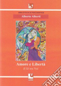 Amore e libertà. Il sé tra noi libro di Alberti Alberto