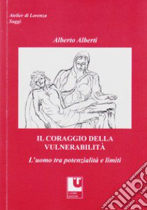 Il coraggio della vulnerabilità. L'uomo tra potenzialità e limiti libro di Alberti Alberto