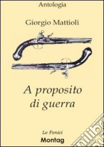 A proposito di guerra libro di Mattioli Giorgio