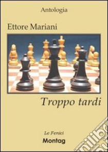 Troppo tardi libro di Mariani Ettore