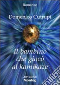 Il bambino che giocò al kamikaze libro di Cutrupi Domenico