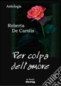 Per colpa dell'amore libro di De Carolis Roberta