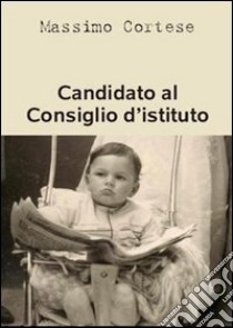 Candidato al consiglio d'istituto libro di Cortese Massimo