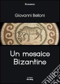 Un mosaico bizantino libro di Belloni Giovanni