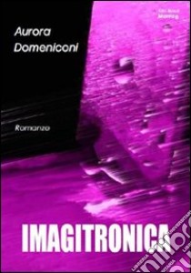 Imagitronica libro di Domeniconi Aurora