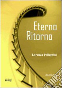 Eterno ritorno libro di Pellegrini Lorenza