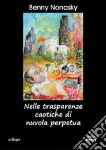 Nelle trasparenze caotiche di nuvola perpetua libro di Nonasky Benny