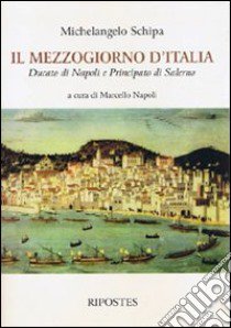 Il Mezzogiorno d'Italia. Ducato di Napoli e Principato di Salerno libro di Schipa Michelangelo; Napoli M. (cur.)