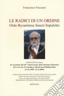 Le radici di un ordine. Ordo Byzantinus Sancti Sepulchri libro di Frezzato Francesco