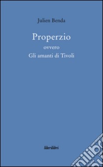 Properzio ovvero gli amanti di Tivoli libro di Benda Julien; Ronchey V. (cur.)