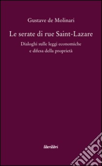 Le serate di Saint-Lazare. Dialoghi sulle leggi economiche e difesa della proprietà libro di Molinari Gustave de